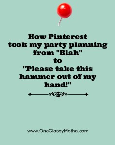 How Pinterest took my party planning from "Blah" to "Please take this hammer out of my hand." www.OneClassyMotha.com